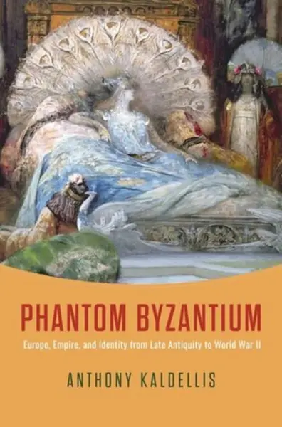 Phantom Byzantium - Anthony Kaldellis
