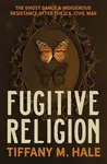 Fugitive Religion - Tiffany M. Hale