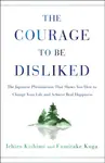 The Courage to Be Disliked - Fumitake Koga, Ichiro Kishimi
