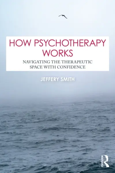 How Psychotherapy Works - Jeffery Smith
