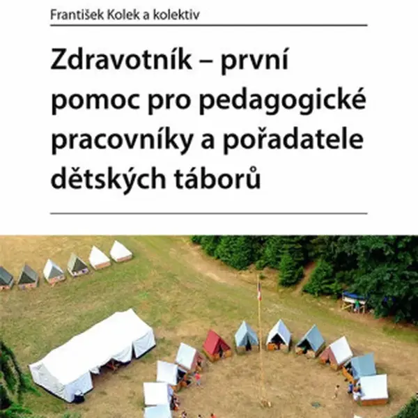 Zdravotník - první pomoc pro pedagogické pracovníky a pořadatele dětských táborů - František Kolek