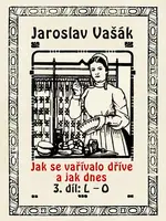 Jak se vařívalo dříve a jak dnes, 3. díl: L–O - Jaroslav Vašák - e-kniha