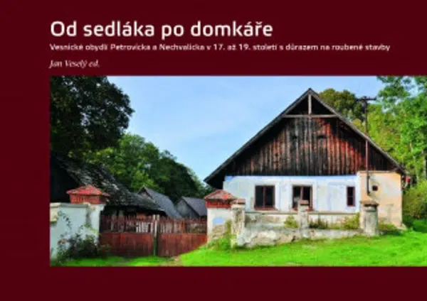 Od sedláka po domkáře - Vesnické obydlí Petrovicka a Nechvalicka v 17. až 19. století s důrazem na roubené stavby - Jan Veselý