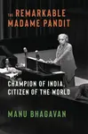 The Remarkable Madame Pandit - Manu Bhagavan