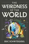 The Weirdness of the World - Eric Schwitzgebel