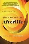 The Case for the Afterlife - Chris Carter
