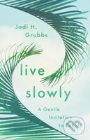 Live Slowly (A Gentle Invitation to Exhale) - Jodi H. Grubbs - kniha z kategorie Filozofie