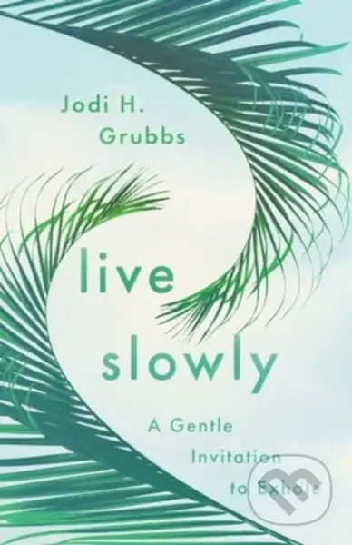 Live Slowly (A Gentle Invitation to Exhale) - Jodi H. Grubbs - kniha z kategorie Filozofie
