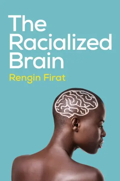 The Racialized Brain - Rengin  Firat