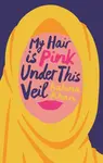 My Hair Is Pink Under This Veil - Rabina Khan