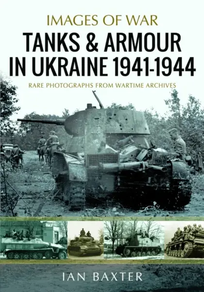 Tanks and Armour in Ukraine 1941â€“1944 - Ian Baxter