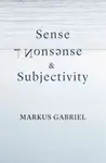 Sense, Nonsense, and Subjectivity - Markus Gabriel