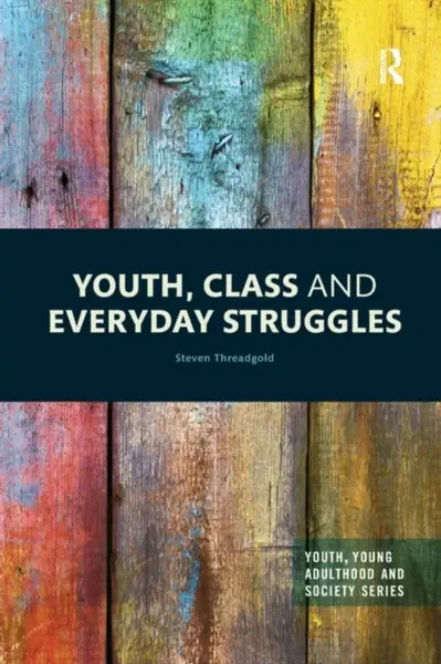 Youth, Class and Everyday Struggles - Steven  Threadgold