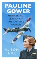 Pauline Gower, Pioneering Leader of the Spitfire Women - Alison Hill