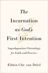 The Incarnation as God's First Intention - Edwin Chr. van Driel