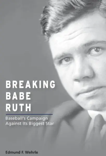 Breaking Babe Ruth - Edmund F. Wehrle