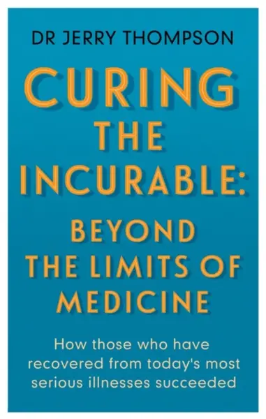 Curing the Incurable: Beyond the Limits of Medicine - Jerry Thompson