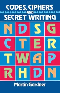 Codes, Ciphers and Secret Writing - Martin Gardner