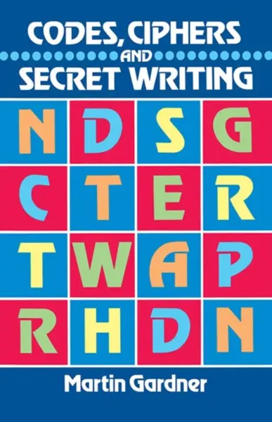 Codes, Ciphers and Secret Writing - Martin Gardner