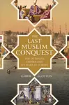 The Last Muslim Conquest - Gabor Agoston
