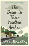 The Dead in Their Vaulted Arches - Alan Bradley