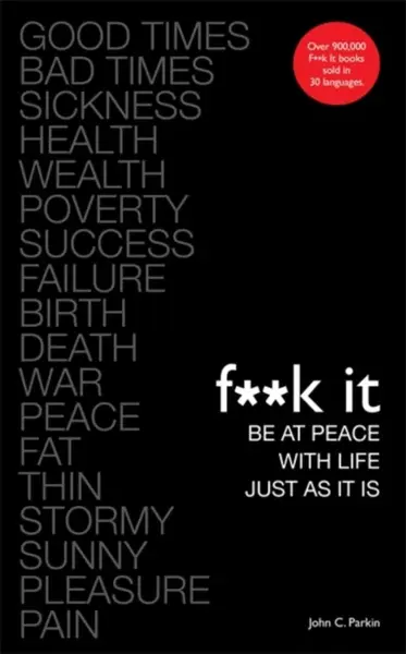 Fuck It: Be at Peace with Life, Just as It Is - John Parkin