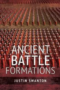 Ancient Battle Formations - Justin Swanton