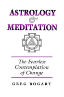 Astrology and Meditation - the Fearless Contemplation of Change - Greg Bogart