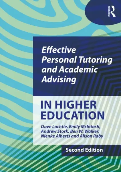 Effective Personal Tutoring and Academic Advising in Higher Education - Andrew Stork, Emily McIntosh, Dave Lochtie, Ben W. Walker, Alison Raby, Nienke