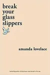 break your glass slippers - Amanda Lovelace, ladybookmad