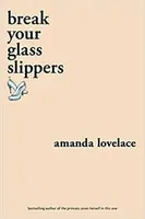 break your glass slippers - Amanda Lovelace, ladybookmad