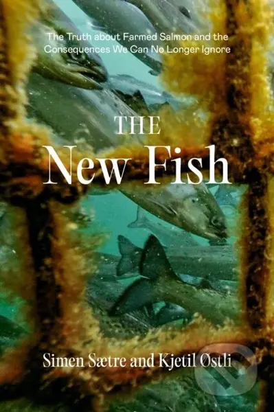 The New Fish (The Truth about Farmed Salmon and the Consequences We Can No Longer Ignore) - kniha z kategorie Byznys a management