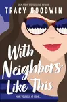 With Neighbors Like This - Tracy Goodwin