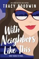 With Neighbors Like This - Tracy Goodwin