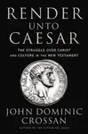 Render Unto Caesar - John Dominic Crossan