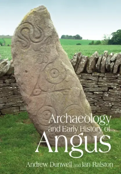 Archaeology and Early History of Angus - Andy Dunwell, Ian Ralston