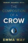 The Composition of a Crow - Emma May