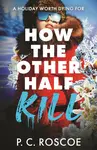 How the Other Half Kill - P.C. Roscoe