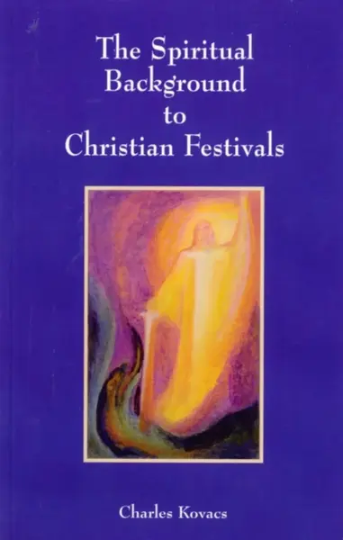 The Spiritual Background to Christian Festivals - Charles Kovacs