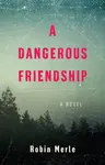 A Dangerous Friendship - Robin Merle