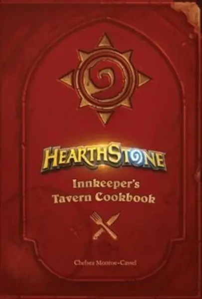 Hearthstone: Innkeeperâ€™s Tavern Cookbook - Chelsea Monroe-Cassel