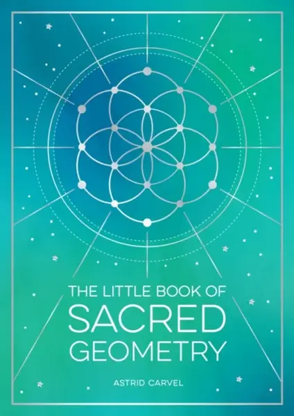 The Little Book of Sacred Geometry - Astrid Carvel