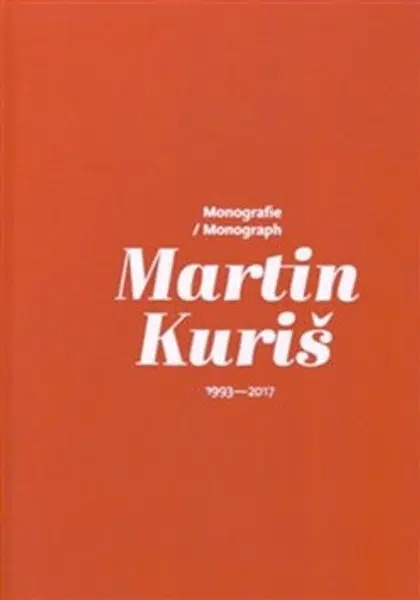 Martin Kuriš – Monografie 1997-2017 - Martin Kuriš