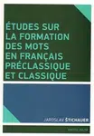Études sur la formation des mots en francais préclassique et classique - Jaroslav Štichauer