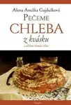 Pečeme chleba z kvásku a děláme domácí těsta - Alena Anežka Gajdušková