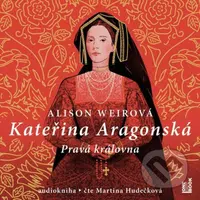 Kateřina Aragonská: Pravá královna (3 CD) - Alison Weir - audiokniha z kategorie Společenská beletrie