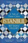 Istanbul (A Tale of Three Cities) - Bettany Hughes