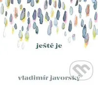 Vladimír Javorský: Ještě je - Vladimír Javorský