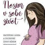 Nosím v sobě život (Mateřská láska a duchovní život během těhotenství) - kniha z kategorie Vztahy a rodina