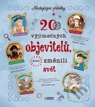 20 výjimečných objevitelů, kteří změnili svět (Neobyčejné příběhy)